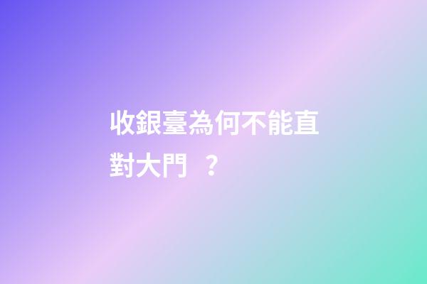 收銀臺為何不能直對大門？